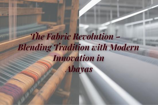 the-fabric-revolution-blending-tradition-with-modern-innovation-in-abayas