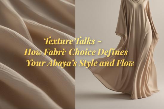 texture-talks-how-fabric-choice-defines-your-abayas-style-and-flow